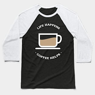 Life Happens Coffee Helps Baseball T-Shirt